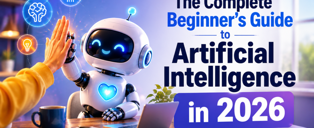 The Complete Beginner’s Guide to Artificial Intelligence in 2026